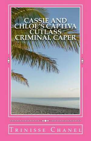 Cassie and Chloe's Captiva Cutlass Criminal Caper de Miss Trinisse Chanel