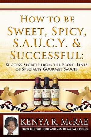 How to Be Sweet, Spicy, S.A.U.C.Y. and Successful de Kenya R. McRae