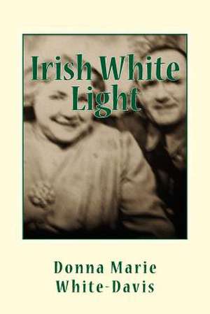 Irish White Light Small Paperback Edition de White-Davis, Donna Marie