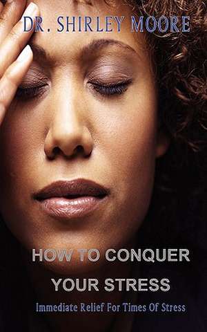 How to Conquer Your Stress de Shirley Moore