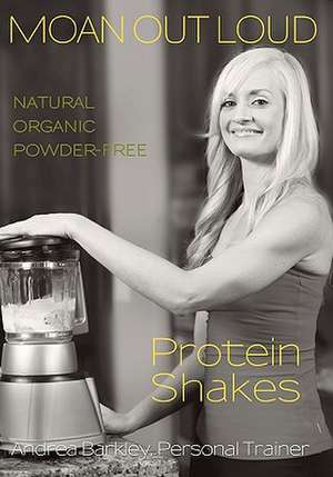 Moan Out Loud Protein Shakes de Andrea Barkley