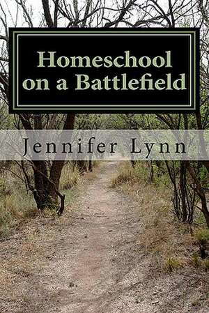 Homeschool on a Battlefield de Jennifer Lynn