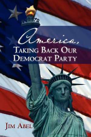 America, Taking Back Our Democrat Party de Jim Abel