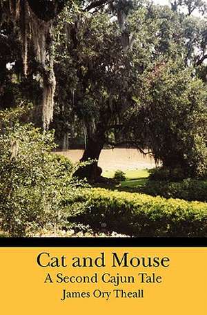 Cat and Mouse a Second Cajun Tale de James Ory Theall