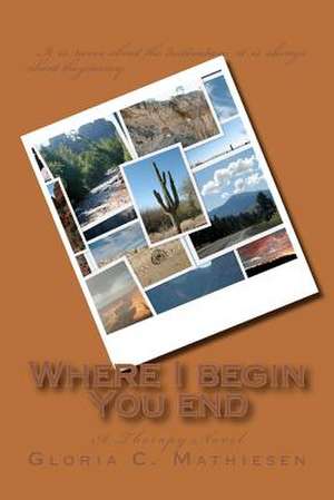 Where I Begin You End de Gloria C. Mathiesen