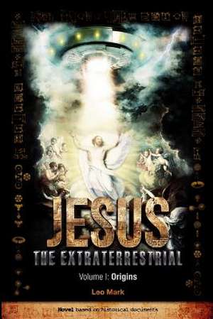 Jesus the Extraterrestrial - Origins de Leo Mark