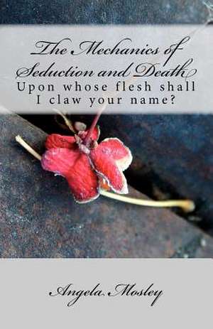 The Mechanics of Seduction and Death de Angela Mosley