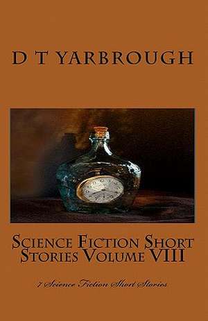 Science Fiction Short Stories Volume VIII de D. T. Yarbrough