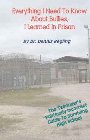 Everything I Need to Know about Bullies, I Learned in Prison de Dennis Regling