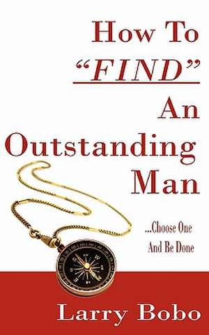 How to Find an Outstanding Man de Larry Bobo