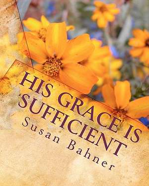 His Grace Is Sufficient de Susan Bahner