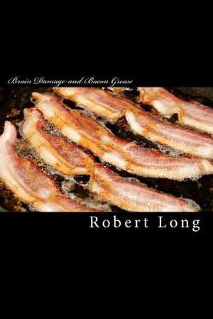 Brain Damage and Bacon Grease de Robert Long