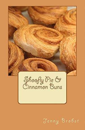 Shoofly Pie & Cinnamon Buns de Jenny Brobst