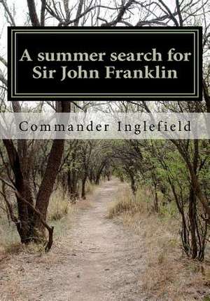 A Summer Search for Sir John Franklin de Commander E. a. Inglefield R. N.