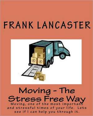 Moving - The Stress Free Way de Frank Lancaster