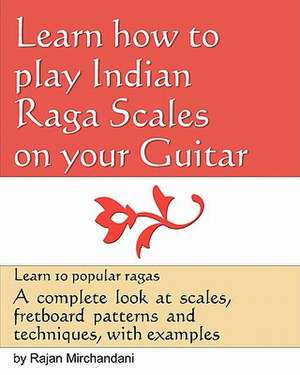 Learn How to Play Indian Raga Scales on Your Guitar de Rajan Mirchandani