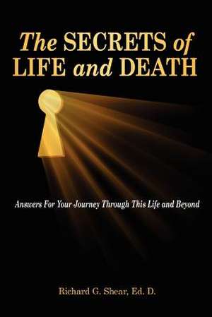 The Secrets of Life and Death de Richard G. Shear Ed D.