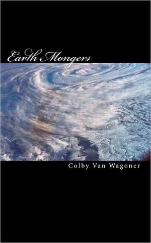 Earth Mongers de Colby Van Wagoner