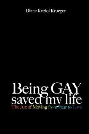 Being Gay Saved My Life de Diane Koziol Krueger