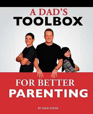 A Dad's Toolbox for Better Parenting de Dave Kovar