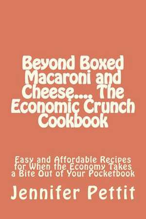 Beyond Boxed Macaroni and Cheese.... the Economic Crunch Cookbook de Jennifer Pettit