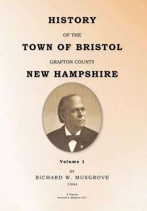 History of the Town of Bristol Grafton County New Hampshire Volume 1 de Richard W. Musgrove