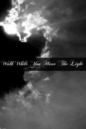 Walk While You Have the Light de Arthur Jalbert