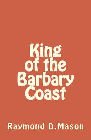 King of the Barbary Coast de Raymond D. Mason