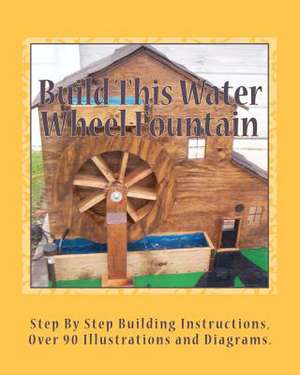 Build This Water Wheel Fountain de Ricky A. Ames