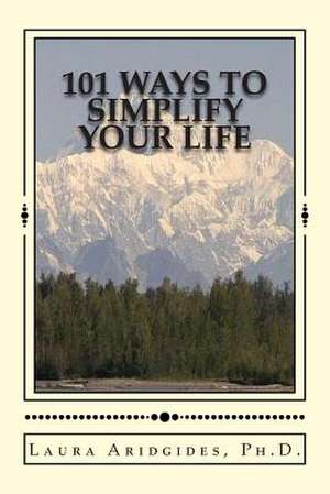 101 Ways to Simplify Your Life de Laura Aridgides Ph. D.