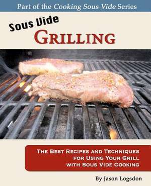 Sous Vide Grilling de Jason Logsdon