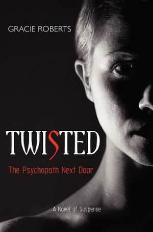 Twisted - The Psychopath Next Door de Gracie Roberts