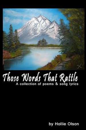 Those Words That Rattle - A Collection of Poems, Song Lyrics de Hollie Olson