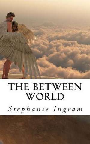 The Between World de Stephanie Ingram