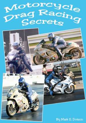 Motorcycle Drag Racing Secrets de MR Mark E. Dotson