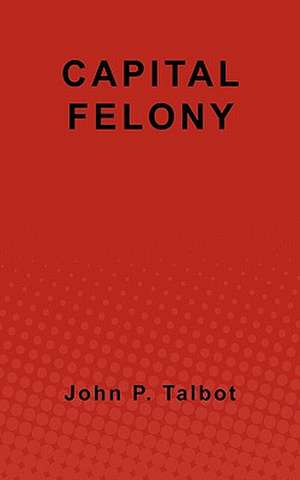 Capital Felony de John P. Talbot