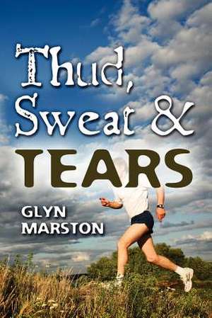 Thud, Sweat and Tears de Glyn A. Marston