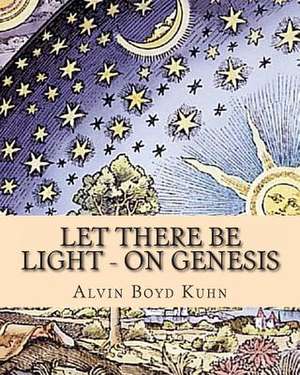 Let There Be Light - On Genesis de Alvin Boyd Kuhn