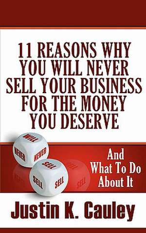 11 Reasons Why You Will Never Sell Your Business for the Money You Deserve de Justin K. Cauley