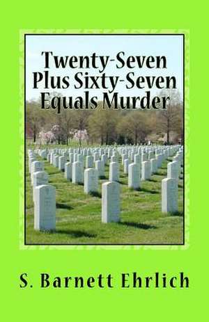 Twenty-Seven Plus Sixty-Seven Equals Murder de MR S. Barnett Ehrlich