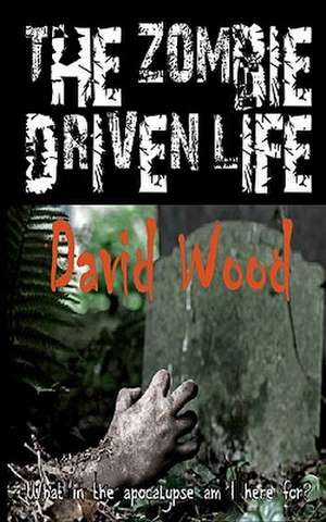 The Zombie-Driven Life de David Wood