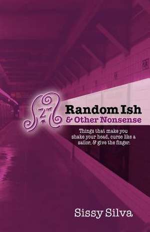 Random Ish & Other Nonsense de Sissy Silva