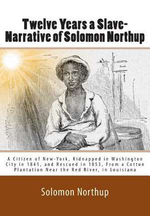 Twelve Years a Slave-Narrative of Solomon Northup de Northup, Solomon