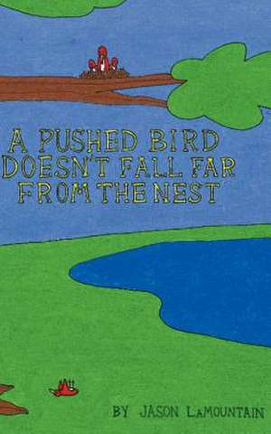 A Pushed Bird Doesn't Fall Far from the Nest de Jason Lamountain