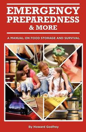 Emergency Preparedness and More a Manual on Food Storage and Survival de Howard Godfrey