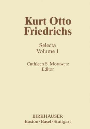 Kurt Otto Friedrichs: Selecta Volume 1 de C. S. Morawetz