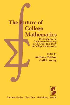 The Future of College Mathematics: Proceedings of a Conference/Workshop on the First Two Years of College Mathematics de A. Ralston