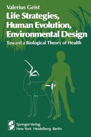 Life Strategies, Human Evolution, Environmental Design: Toward a Biological Theory of Health de V. Geist