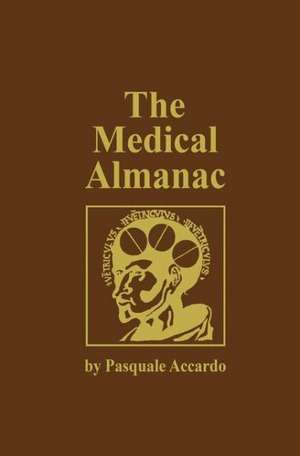 The Medical Almanac: A Calendar of Dates of Significance to the Profession of Medicine, Including Fascinating Illustrations, Medical Milestones, Dates of Birth and Death of Notable Physicians, Brief Biographical Sketches, Quotations, and Assorted Medical Curiosities and Trivia de Pasquale Accardo