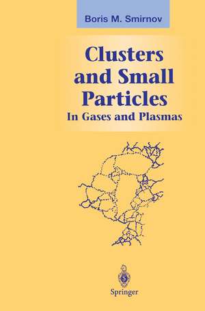 Clusters and Small Particles: In Gases and Plasmas de Boris M. Smirnov